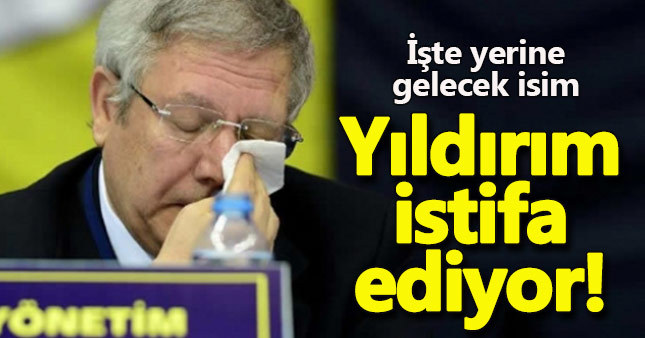 Aziz Yıldırım istifa ediyor