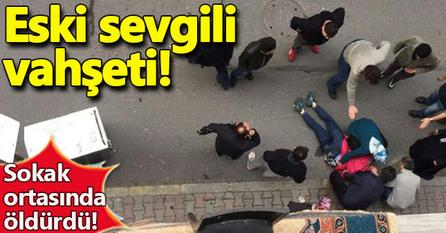 Bağcılar'da eski sevgili vahşeti