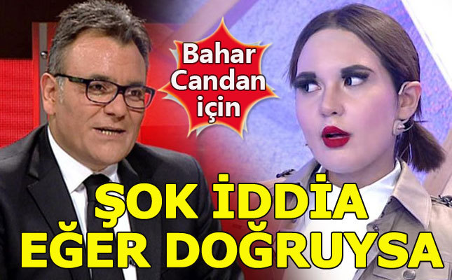 Bahar Candan hakkında 'umulmadık' iddia