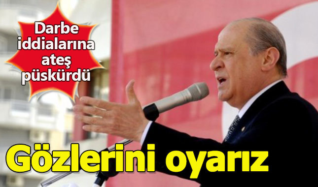 Bahçeli darbe iddialarına sert çıktı: Gözlerini oyarız