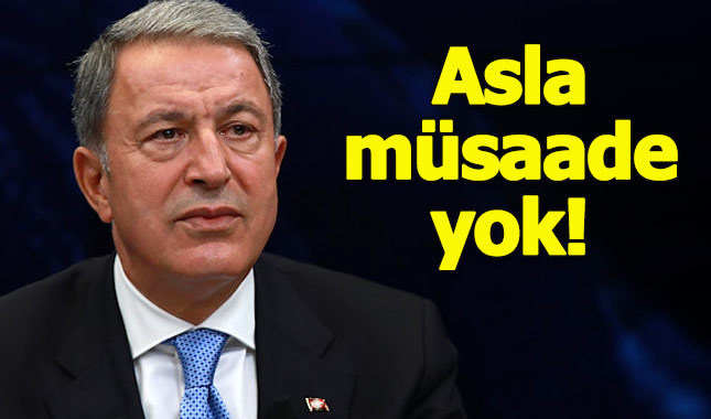 Bakan Akar'dan sert açıklama: Asla müsaade edilmeyecek