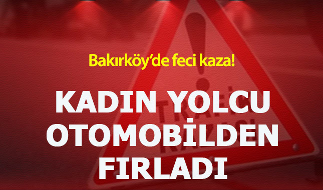 Bakırköy'de feci kaza: Kadın otomobilden fırladı