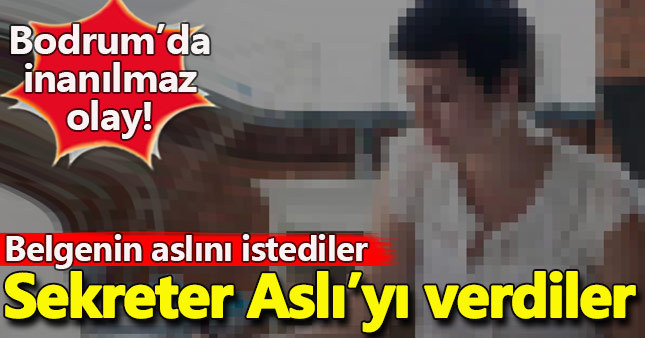 Banka müdürü belgelerin aslını istedi, sekreter Aslı'yı gönderdiler