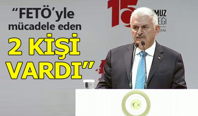 Başbakan Binali Yıldırım: FETÖ'yle mücadele eden 2 kişi var