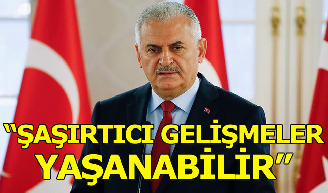 Başbakan Binali Yıldırım: Şaşırtıcı gelişmeler yaşanabilir