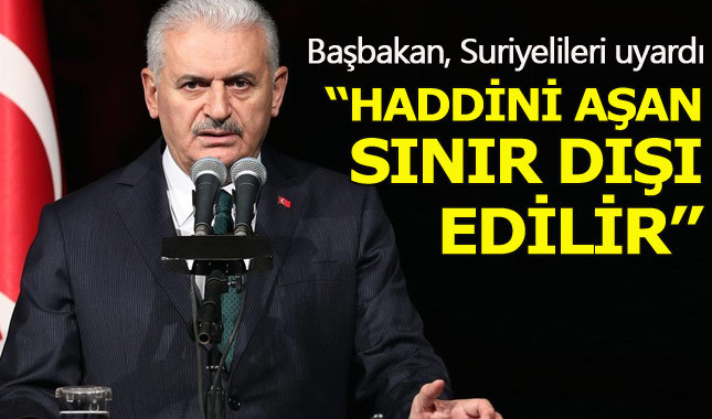 Başbakan Binali Yıldırım'dan Suriyelilere "sınır dışı" uyarısı