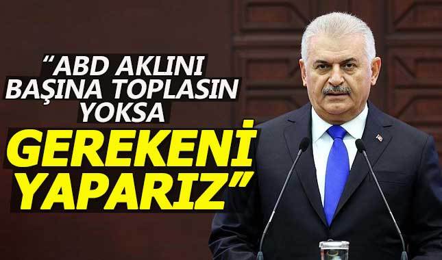 Başbakan Yıldırım: ABD aklını başına toplasın