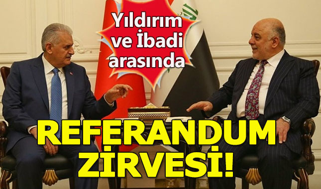 Başbakan Yıldırım ve Irak Başbakanı İbadi arasında referandum zirvesi