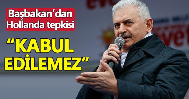 Başbakan Yıldırım'dan Hollanda'ya tepki