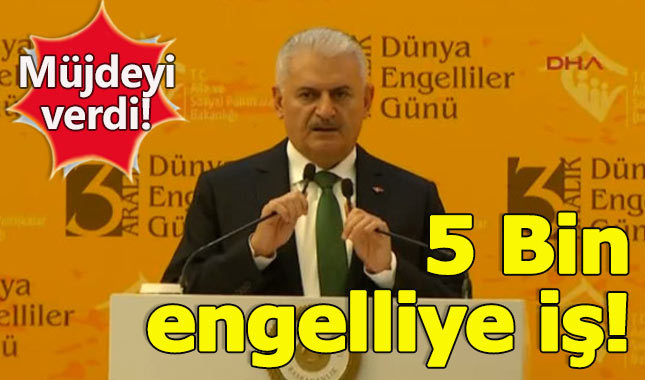 Başbakan Yıldırım'dan engellilere iş müjdesini verdi