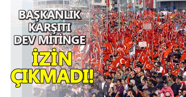 Başkanlık karşıtı dev yürüyüşe valilik yasağı