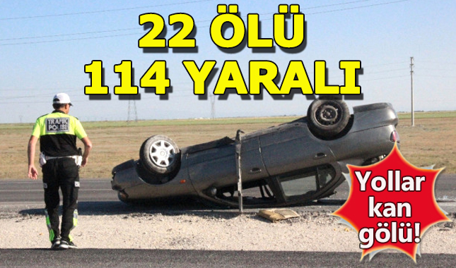 Bayram tatilinin ilk gününde ağır bilanço:22 Ölü, 114 Yaralı