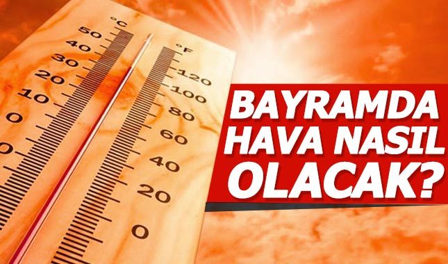 Bayramda hava nasıl olacak - 2018 Kurban Bayramı hava durumu