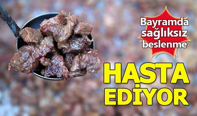 Bayramda 'sağlıksız beslenme' hasta ediyor