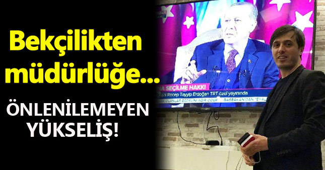 Bekçilikten müdürlüğe önlenemez yükseliş