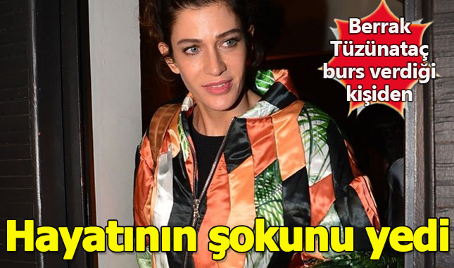 Berrak Tüzünataç, burs verdiği kişiden hayatının şokunu yaşadı
