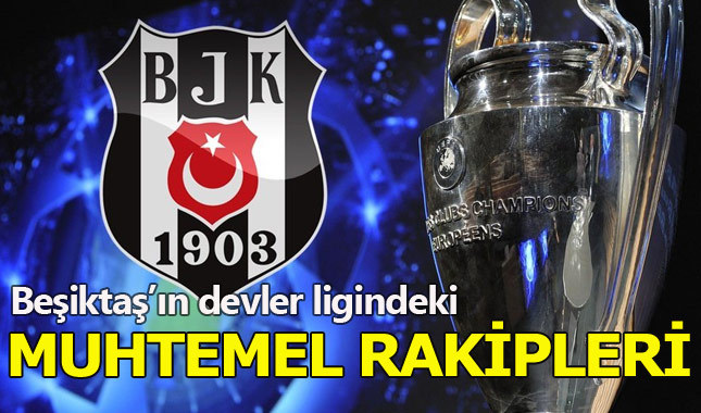 Beşiktaş'ın Şampiyonlar Ligi'ndeki rakipleri belli oluyor