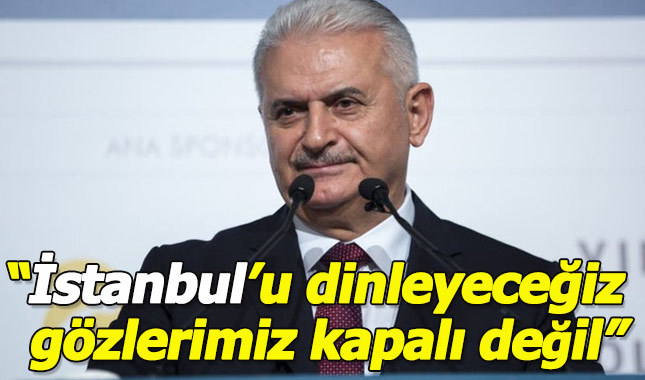 Binali Yıldırım:İstanbul'u dinleyeceğiz, gözlerimiz kapalı değil