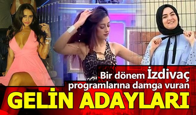 Bir dönem izdivaç programlarında ses getiren gelin adayları
