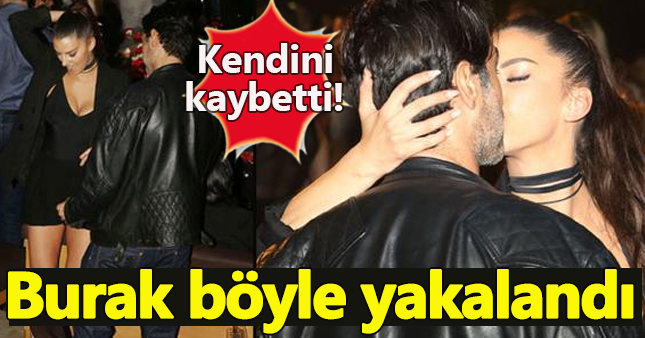 Burak gecelerde aşk sarhoşu oldu