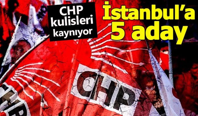 CHP'de İstanbul için 5 aday öne çıkıyor