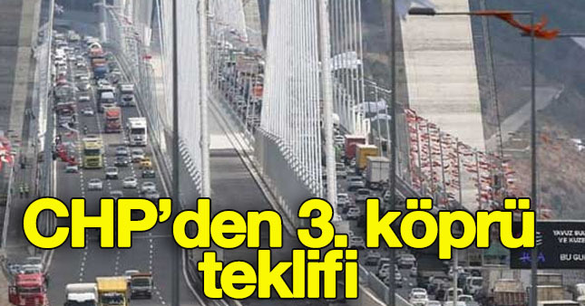 CHP'den 3'üncü köprü için teklif geldi