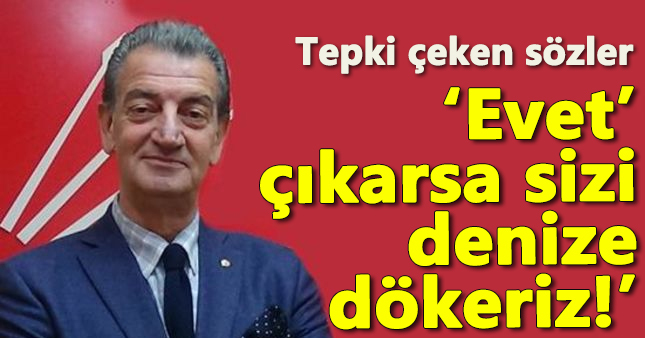 CHP'li Hüsnü Bozkurt:'Evet çıkarsa ortalığı yıkarız'