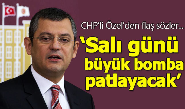 CHP'li Özgür Özel: Salı günü büyük bomba patlayacak