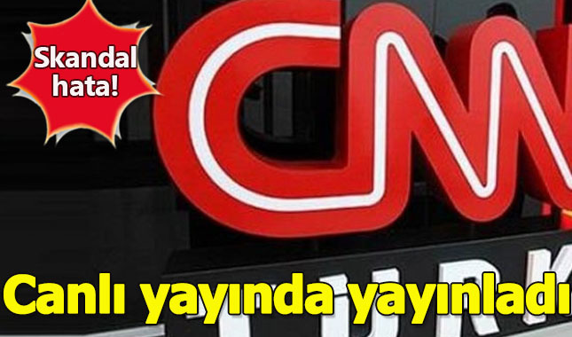 CNN Türk'te skandal hata!