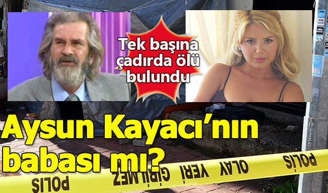 Çadırda hayatını kaybeden adam Aysun Kayacı'nın babası mı?