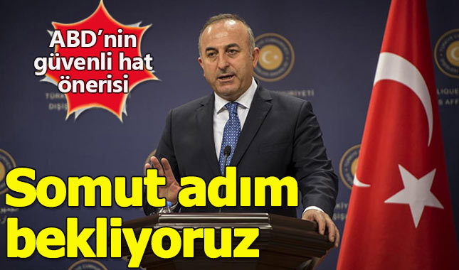 Çavuşoğlu'ndan ABD'nin güvenli hat önersine yanıt