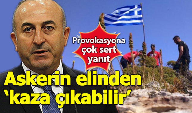 Çavuşoğlu'ndan bayrak diken Yunanistan'a büyük ayar