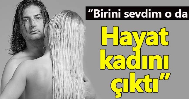 Çelik'ten skandal itiraf:Bir kere sevdim...