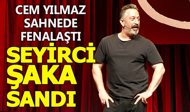 Cem Yılmaz sahnede fenalaştı