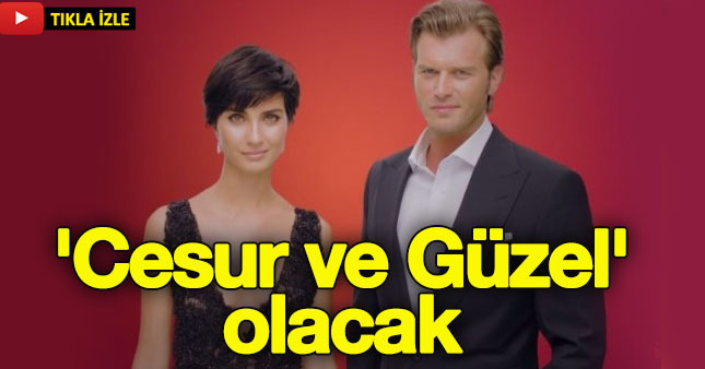 'Cesur ve Güzel' olacak