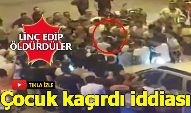 Çocuk kaçırma iddiası yüzünden linç edilip öldürüldü!