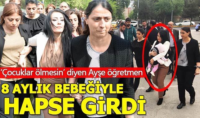 'Çocuklar ölmesin' diyen Ayşe öğretmen, 8 aylık bebeğiyle hapse girdi