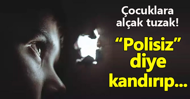 Çocukları "polisiz" diye kandırıp tuzağa düşürdüler