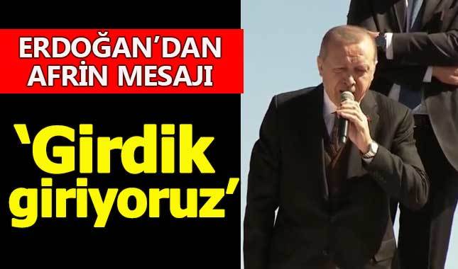 Cumhurbaşkanı Erdoğan: Afrin'e girdik giriyoruz