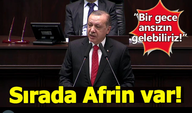 Cumhurbaşkanı Erdoğan, Ak Parti Grup Toplantısı'nda konuştu: İdlib tamam, sırada Afrin var. Bir gece ansızın gelebiliriz