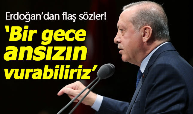 Cumhurbaşkanı Erdoğan: Bir gece aniden vurabiliriz