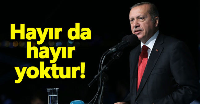 Cumhurbaşkanı Erdoğan: 'Hayır' demekte hayır yoktur