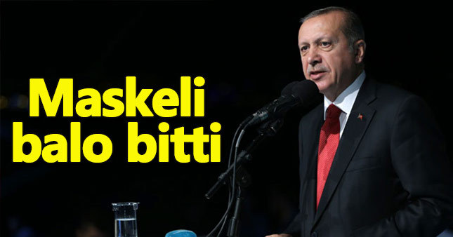 Cumhurbaşkanı Erdoğan: Maskeli balo sona erdi