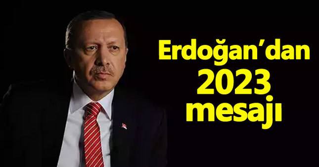 Cumhurbaşkanı Erdoğan'dan "2023" mesajı
