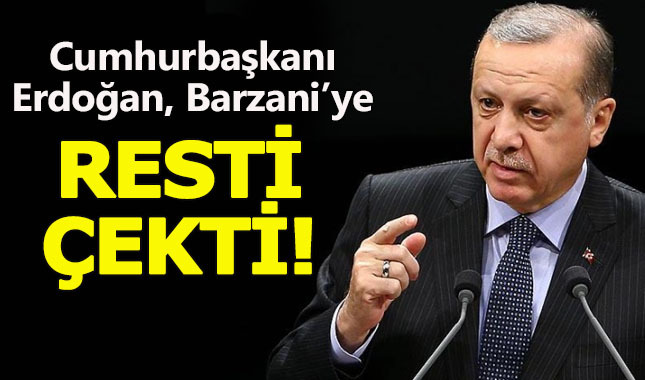 Cumhurbaşkanı Erdoğan'dan Barzani'ye rest: Nihai kararımızı görecek!
