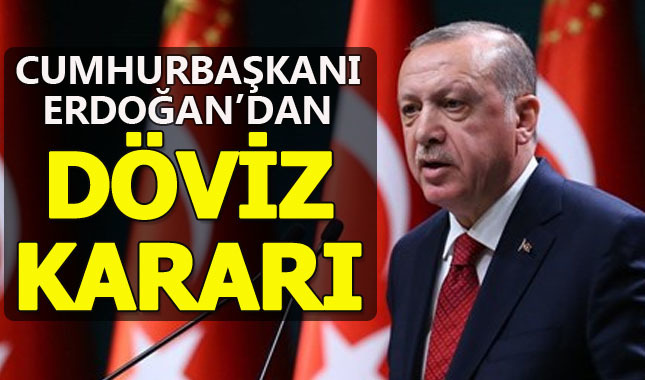 Cumhurbaşkanı Erdoğan'dan döviz kararı