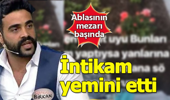 Damat adayı Birkan ablası için intikam yemini etti