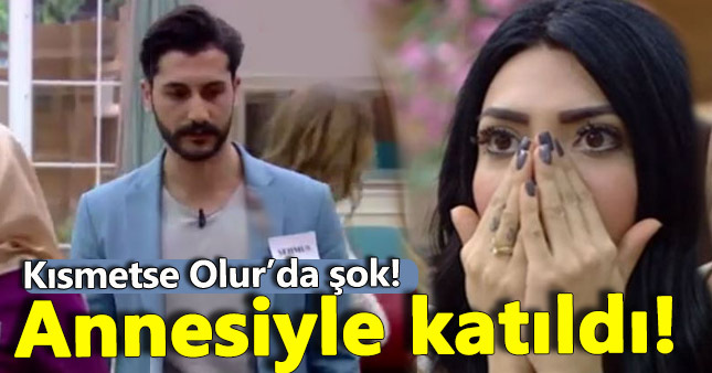 Damat adayı Kısmetse Olur'a annesiyle katıldı