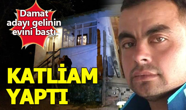 Damat adayı kız istemeye gittiği evde katliam yaptı