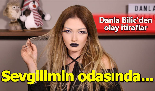 Danla Bilic'in olay yaratacak itirafları...